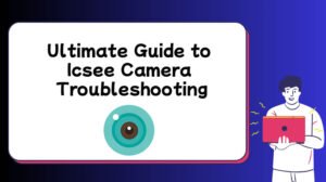 Icsee Camera Troubleshooting
