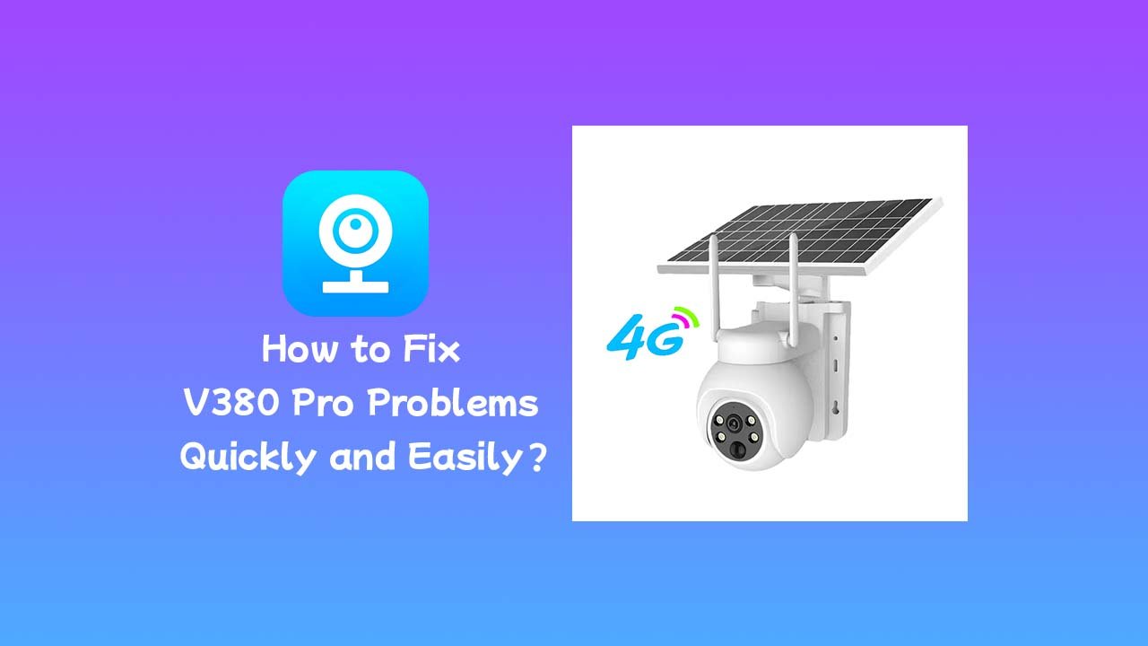 How to Fix Common V380 Pro Problems Quickly and Easily?