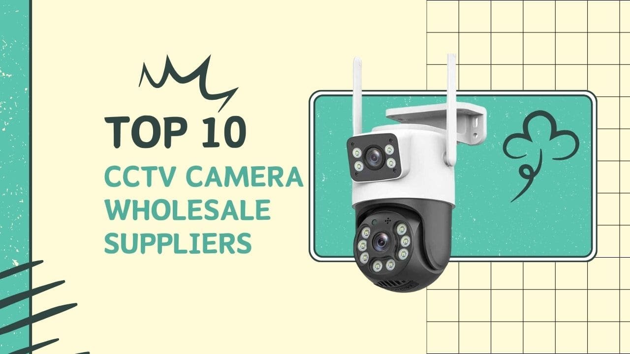 Top 10 CCTV Camera Wholesale Suppliers