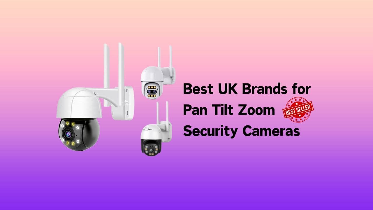 Best UK Brands for Pan Tilt Zoom Security Cameras: 2024 Review