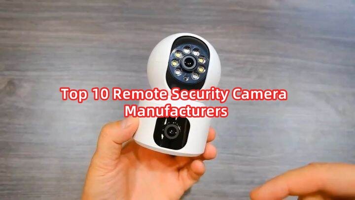 Top 10 Remote Security Camera​ Manufacturers