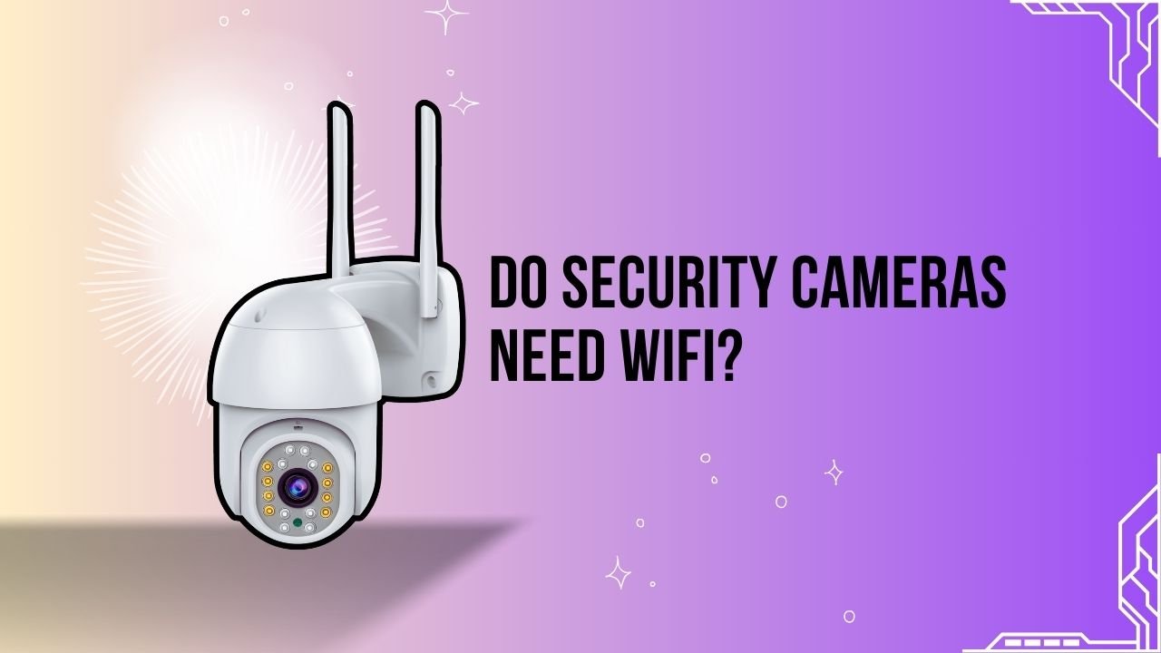 Do Security Cameras Need Wifi?