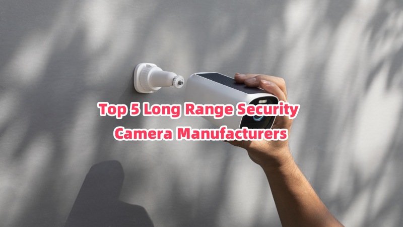 Top 5 Long Range Security Camera Manufacturers