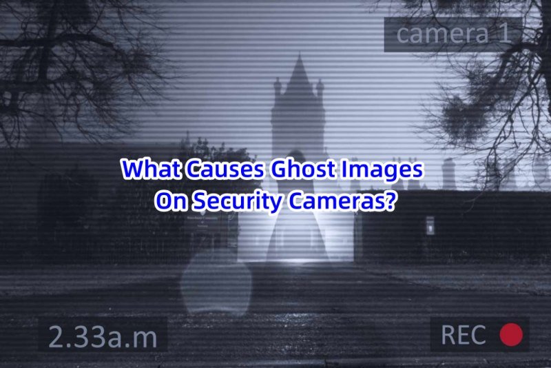 What Causes Ghost Images On Security Cameras