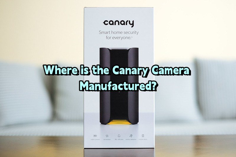 Where is the Canary Camera Manufactured