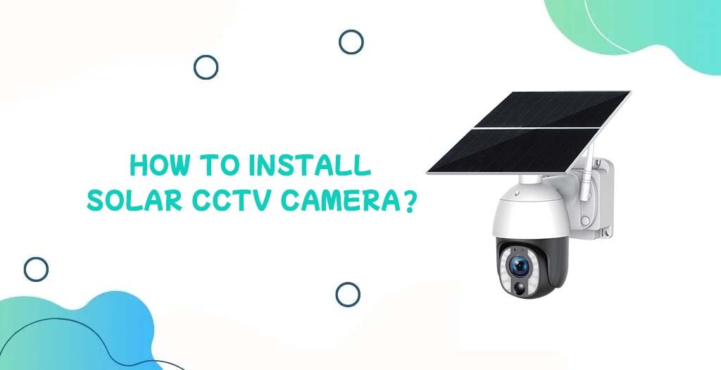 How To Install Solar CCTV Camera