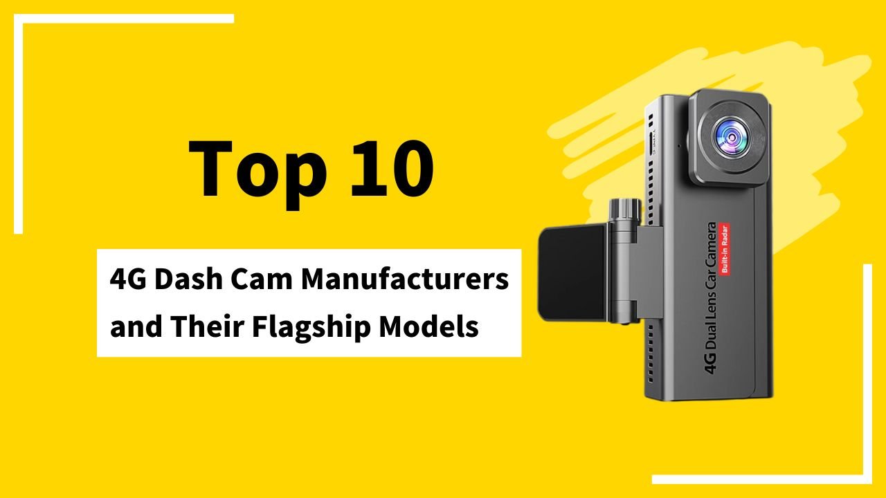 Top 4G Dash Cam Manufacturers and Their Flagship Models