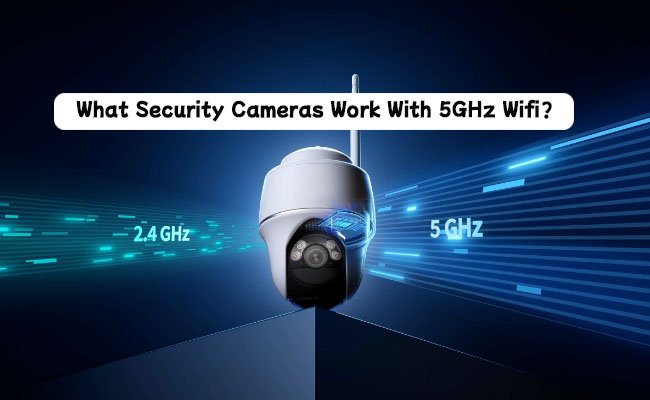 What Security Cameras Work With 5GHz Wifi