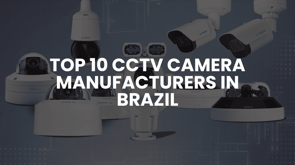 Top 10 CCTV Camera Manufacturers in Brazil