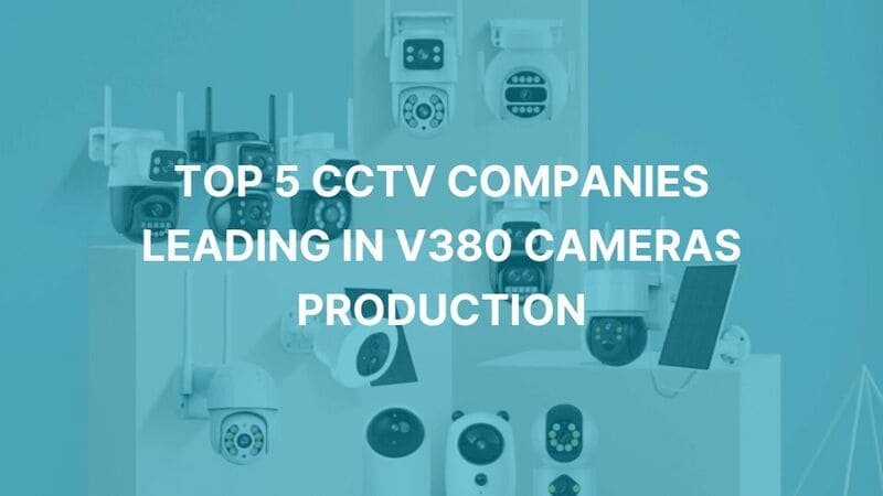 The Top 5 CCTV Companies Leading in V380 Cameras Production