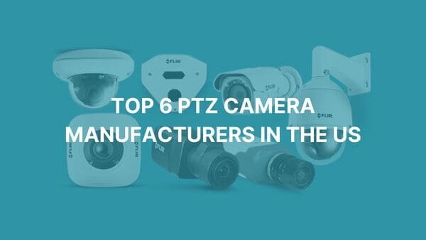 Top 6 PTZ Camera Manufacturers in The US